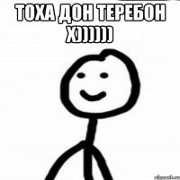 Тоха дон теребон х)))))) 