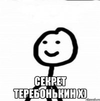  секрет теребонькин х)