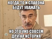 Когда-то и Славона будут уважать но это уже совсем другая история