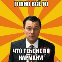 Говно всё то что тебе не по карману!