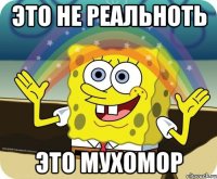 Это не реальноть Это мухомор