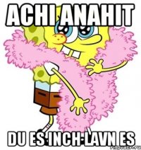 achi anahit du es inch lavn es