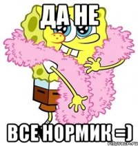 да не все нормик =)