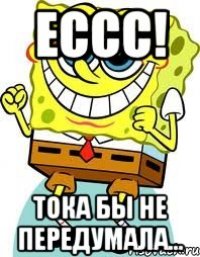 Ессс! Тока бы не передумала...