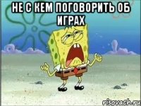 Не с кем поговорить об играх 