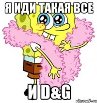 Я иди такая все И D&G