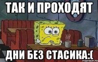 Так и проходят Дни без Стасика:(