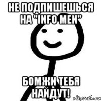 Не подпишешься на "Info Men" Бомжи тебя найдут!