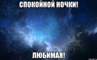 спокойной ночки! любимая!