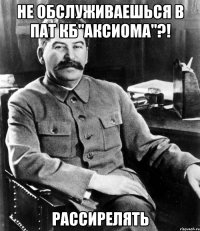 Не обслуживаешься в ПАТ КБ"Аксиома"?! Рассирелять