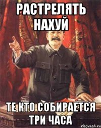 Растрелять нахуй Те кто собирается три часа