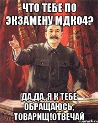 что тебе по экзамену мдк04? да,да, я к тебе обращаюсь, товарищ!Отвечай