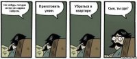 Не забудь сегодня сестру из садика забрать. Приготовить ужин. Убраться в квартире. Сын, ты где?