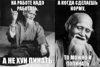 На работе надо работать, А не хуи пинать А когда сделаешь норму, То можно и попинать