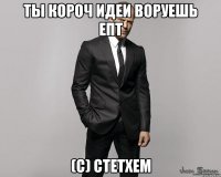 Ты короч идеи воруешь епт (с) Стетхем