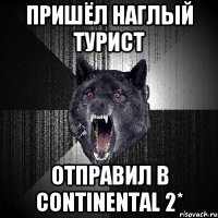 ПРИШЁЛ НАГЛЫЙ ТУРИСТ ОТПРАВИЛ В CONTINENTAL 2*