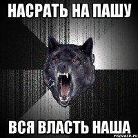 насрать на пашу вся власть наша