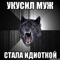 УКУСИЛ МУЖ СТАЛА ИДИОТКОЙ