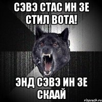 СЭВЭ СТАС ИН ЗЕ СТИЛ ВОТА! ЭНД СЭВЭ ИН ЗЕ СКААЙ