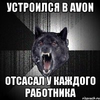 УСТРОИЛСЯ В AVON ОТСАСАЛ У КАЖДОГО РАБОТНИКА