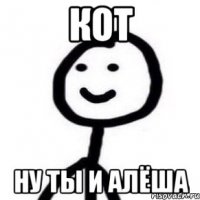 Кот ну ты и Алёша