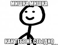 Мишка Мишка Как тебе не стыдно