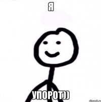 Я Упорот))