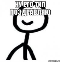 Ну ето тип поздравляю 