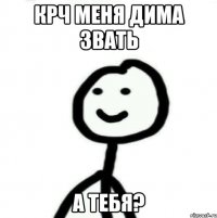 крч меня Дима звать а тебя?