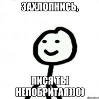 Захлопнись, пися ты непобритая))0)