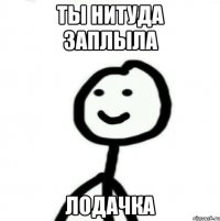 Ты нитуда заплыла Лодачка