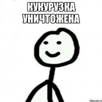 кукурузка уничтожена 