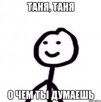 Таня, Таня О чем ты думаешь