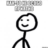 КАК-то не особо приятно 