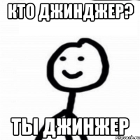 Кто джинджер? Ты джинжер