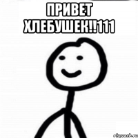 Привет Хлебушек!!111 