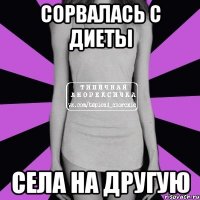 СОРВАЛАСЬ С ДИЕТЫ СЕЛА НА ДРУГУЮ