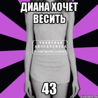 Диана хочет весить 43