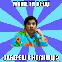 може ти вєщі забереш в Носківці?