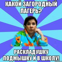 Какой загородный лагерь? раскладушку подмышку и в школу!