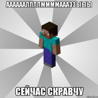 ааааааллллммммаааззыыы сейчас скравчу