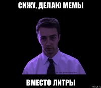 сижу, делаю мемы вместо литры