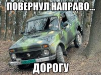 Повернул направо... ДОРОГУ