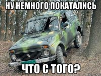 ну немного покатались что с того?