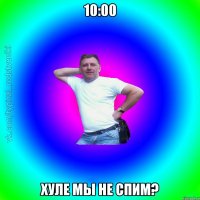 10:00 Хуле мы не спим?