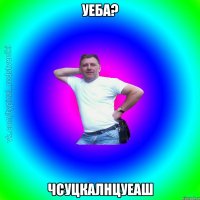 уеба? ЧСуцкалнцуеаш