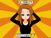 3 месяца Каникул *0*