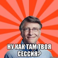  Ну как там твоя сессия?