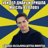 увидел Диану и пришла мысль в голову Дианка-Обезьянка.Шутка-Минутка