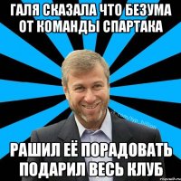 Галя сказала что безума от команды Спартака Рашил её порадовать подарил весь клуб